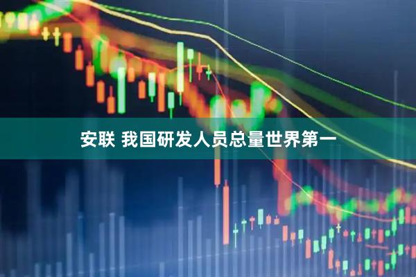 安联 我国研发人员总量世界第一