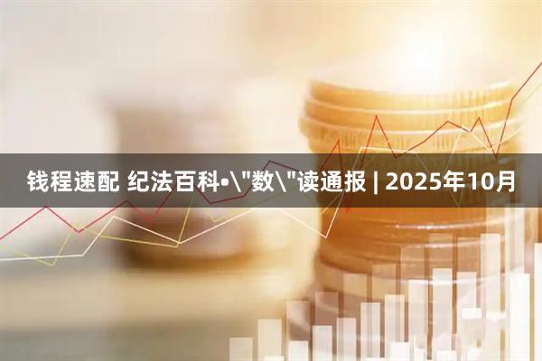 钱程速配 纪法百科•＂数＂读通报 | 2025年10月