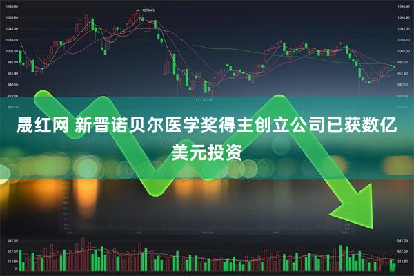 晟红网 新晋诺贝尔医学奖得主创立公司已获数亿美元投资